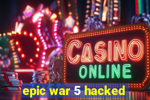 epic war 5 hacked